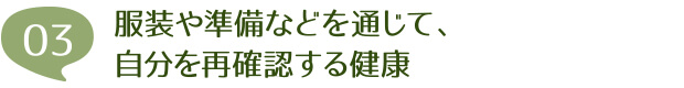 服装や準備などを通じて、自分を再確認する健康