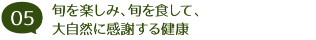 旬を楽しみ、旬を食して、大自然に感謝する健康