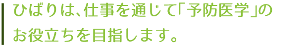 ひばりは、仕事を通じて「予防医学」のお役立ちを目指します。