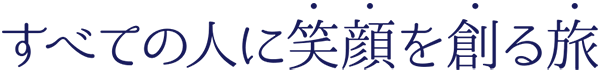 すべての人に笑顔を作る旅